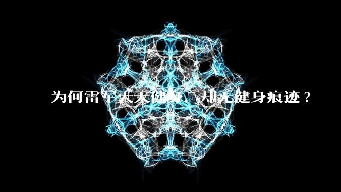 为何雷军天天健身，却无健身痕迹?