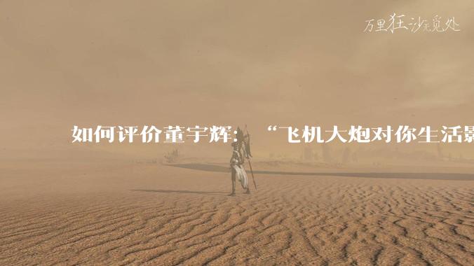 如何评价董宇辉：“飞机大炮对你生活影响其实并不大，小家电才是真正提升每个人生活质量”这个观点？