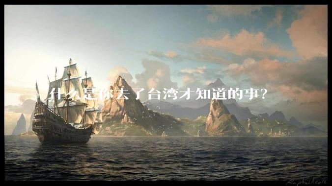 什么是你去了台湾才知道的事？