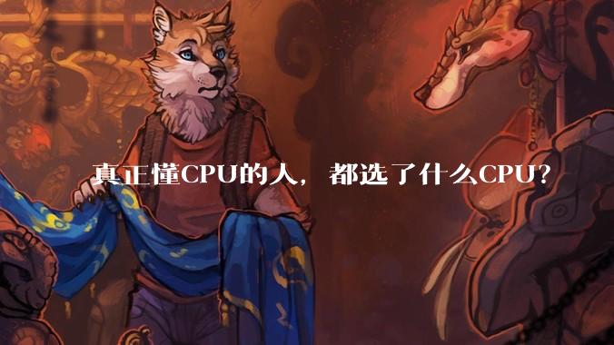 真正懂CPU的人，都选了什么CPU？