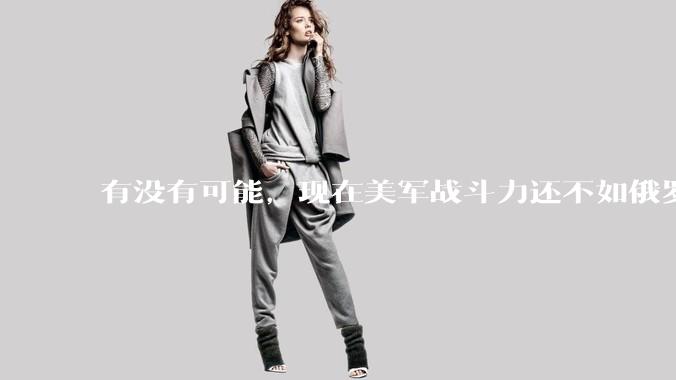 有没有可能，现在美军战斗力还不如俄罗斯？