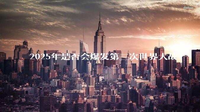 2025年是否会爆发第三次世界大战？