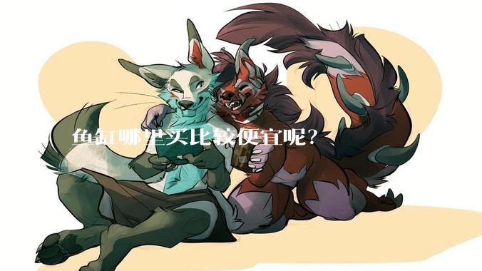 鱼缸哪里买比较便宜呢？