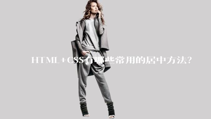 HTML+CSS有哪些常用的居中方法？